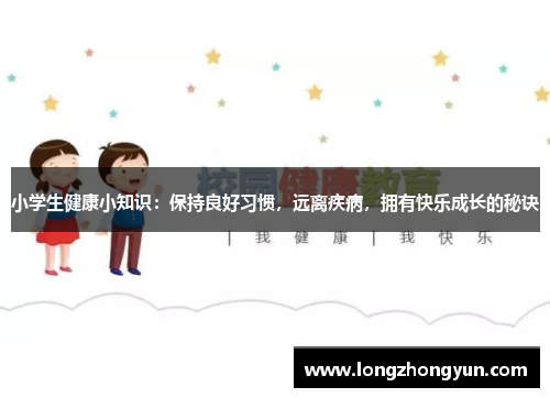 小学生健康小知识：保持良好习惯，远离疾病，拥有快乐成长的秘诀